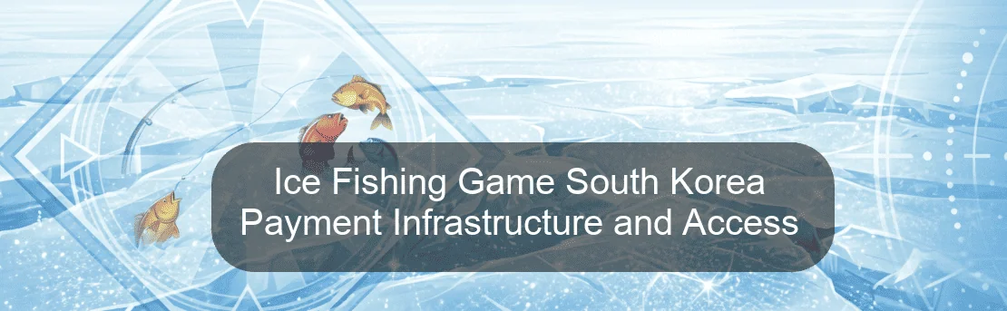 Ice Fishing Game South Korea Payment Infrastructure and Access
